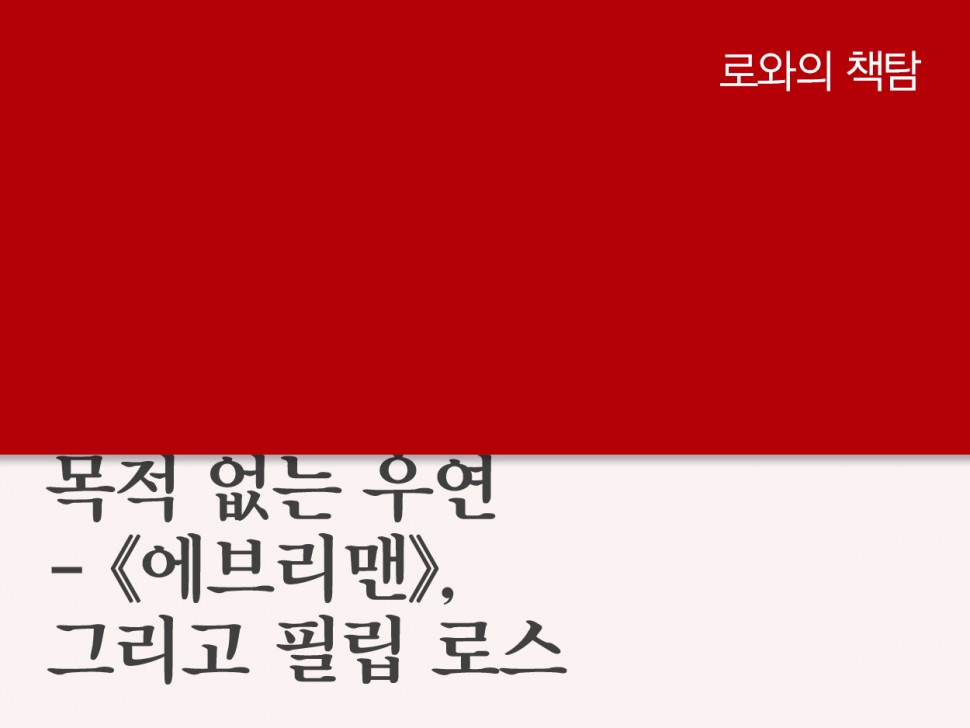 [12월 140호] 목적 없는 우연 - 《에브리맨》, 그리고 필립 로스