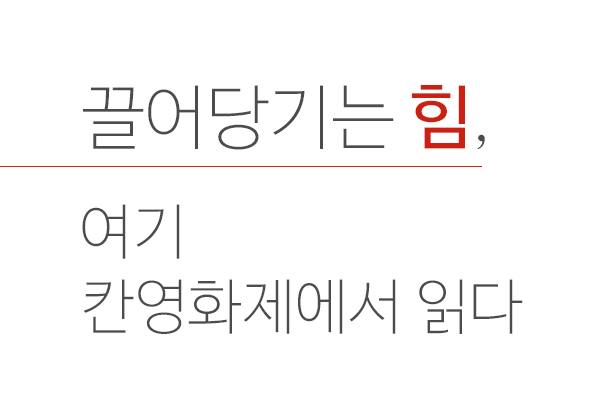 [6월 122호] 끌어당기는 힘, 여기 칸영화제에서 읽다