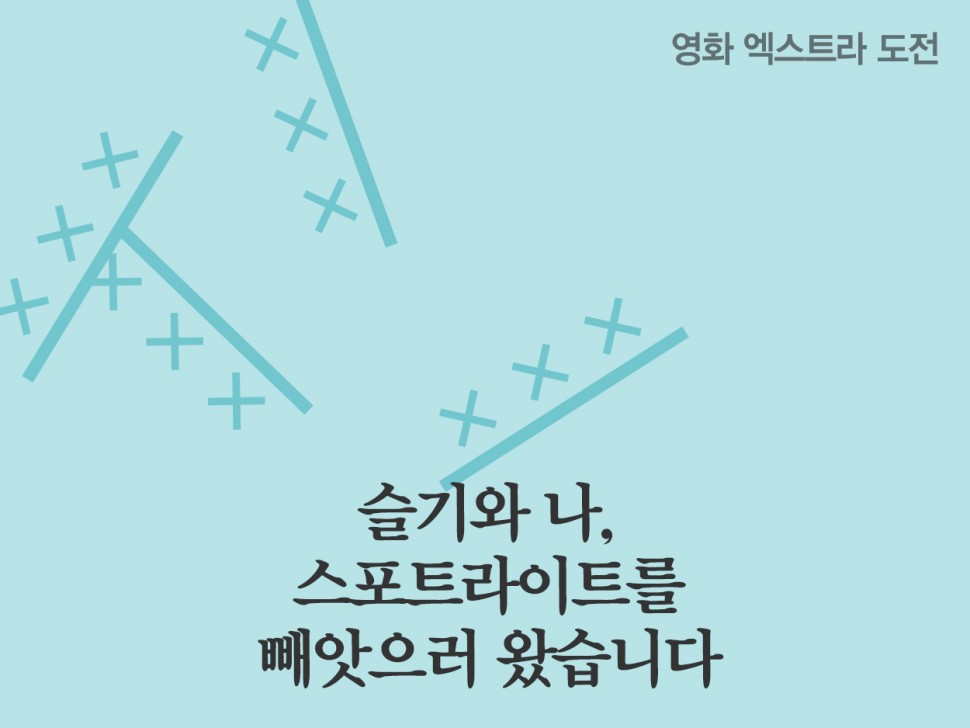 [2월 142호] 슬기와 나, 스포트라이트를 빼앗으러 왔습니다